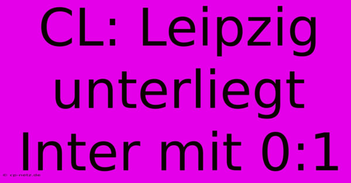 CL: Leipzig Unterliegt Inter Mit 0:1