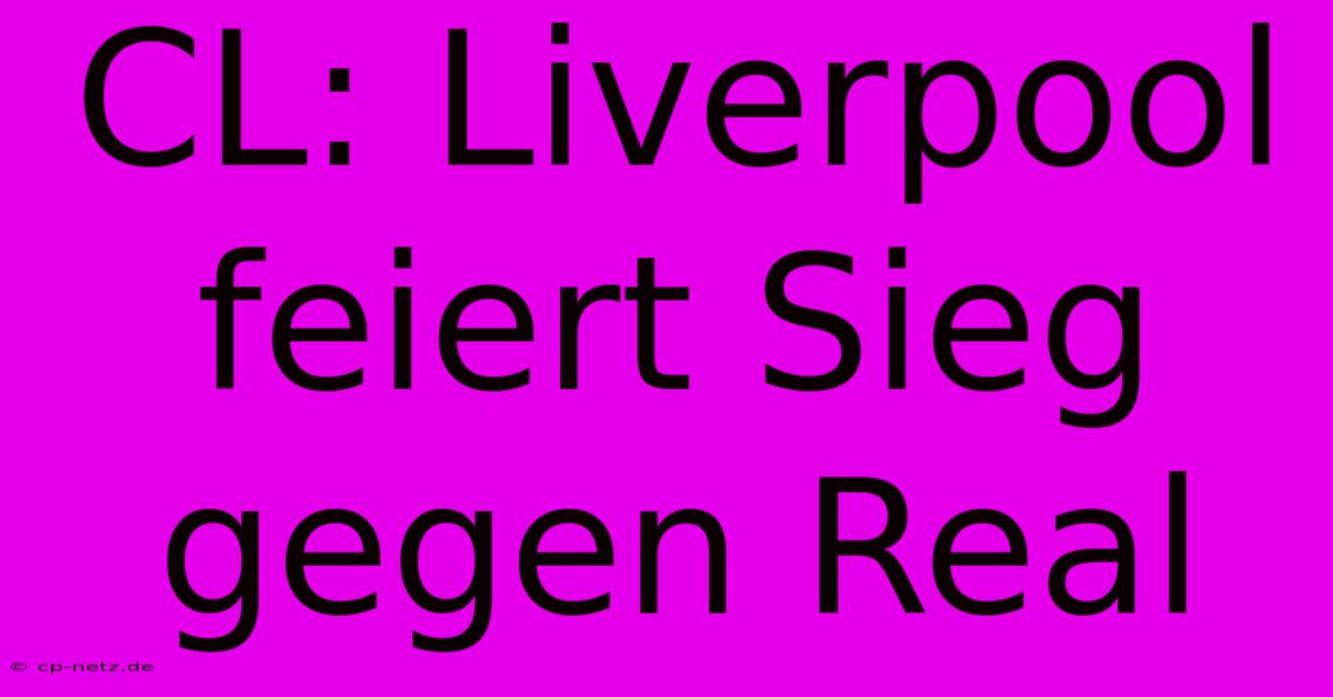 CL: Liverpool Feiert Sieg Gegen Real