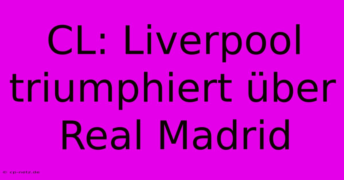 CL: Liverpool Triumphiert Über Real Madrid