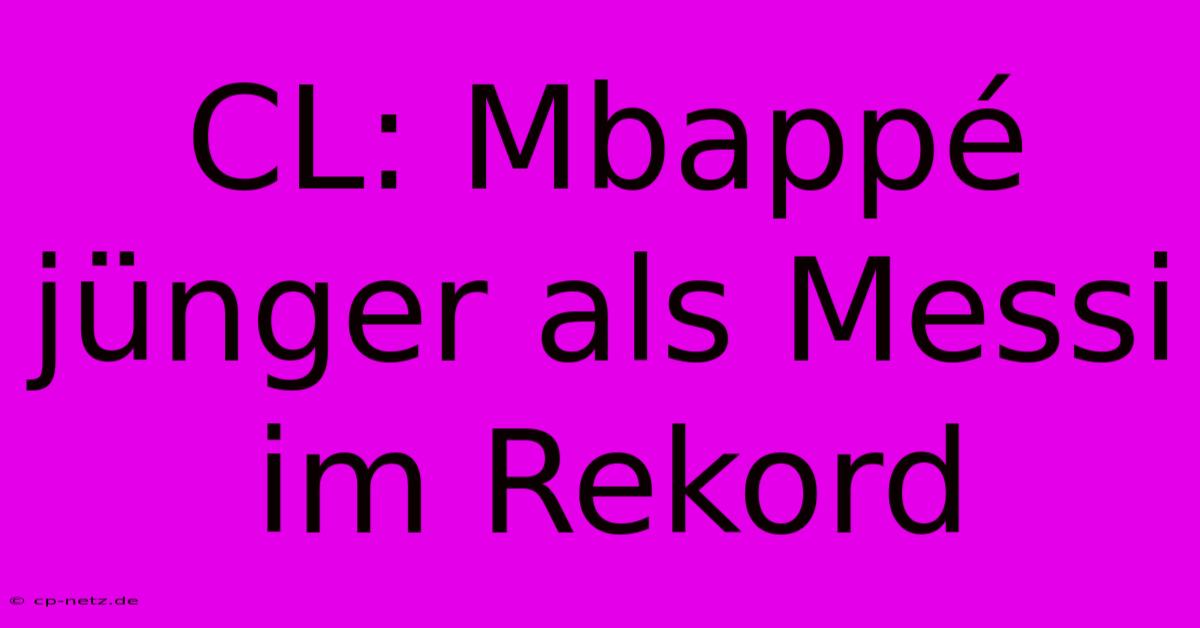 CL: Mbappé Jünger Als Messi Im Rekord