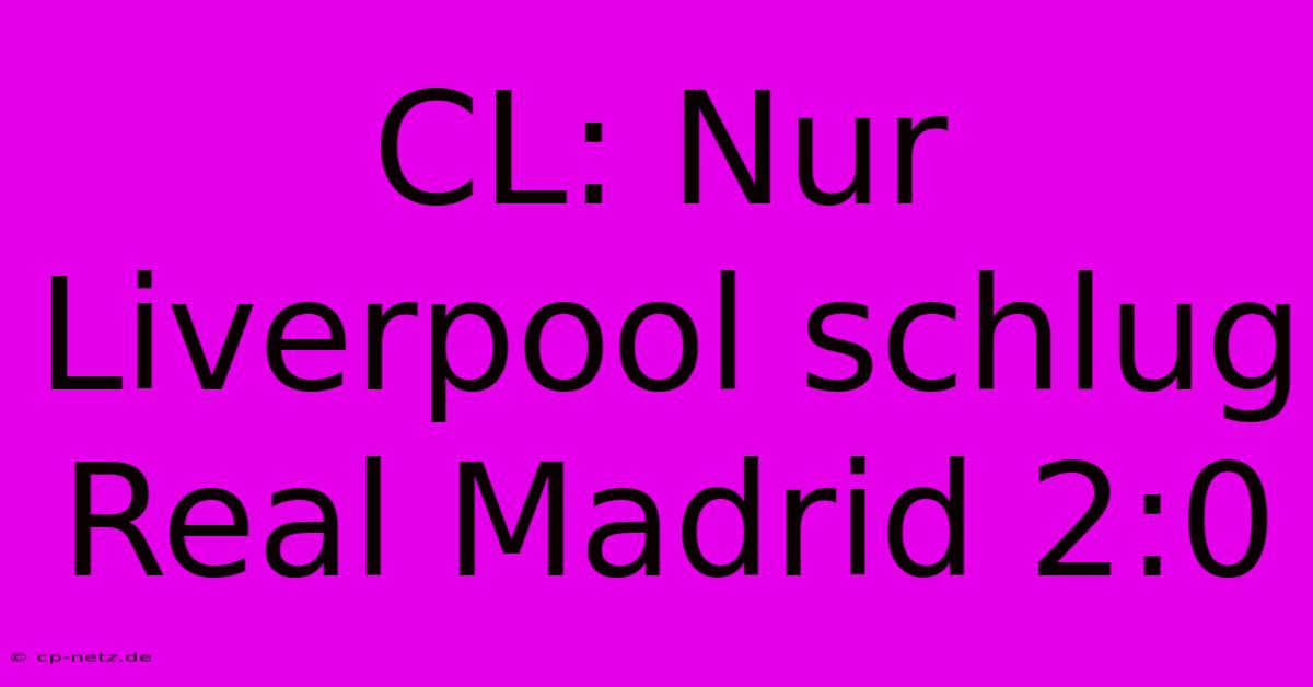 CL: Nur Liverpool Schlug Real Madrid 2:0