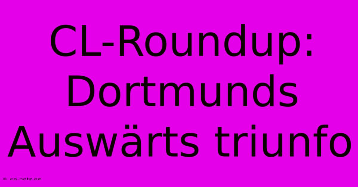 CL-Roundup: Dortmunds Auswärts Triunfo