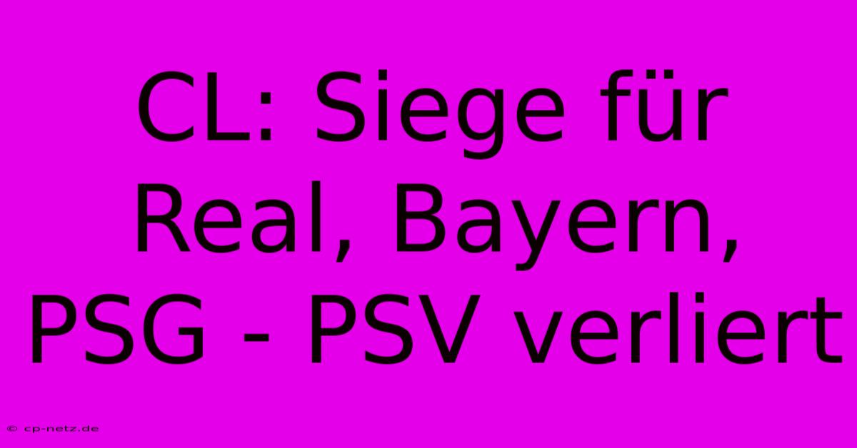 CL: Siege Für Real, Bayern, PSG - PSV Verliert