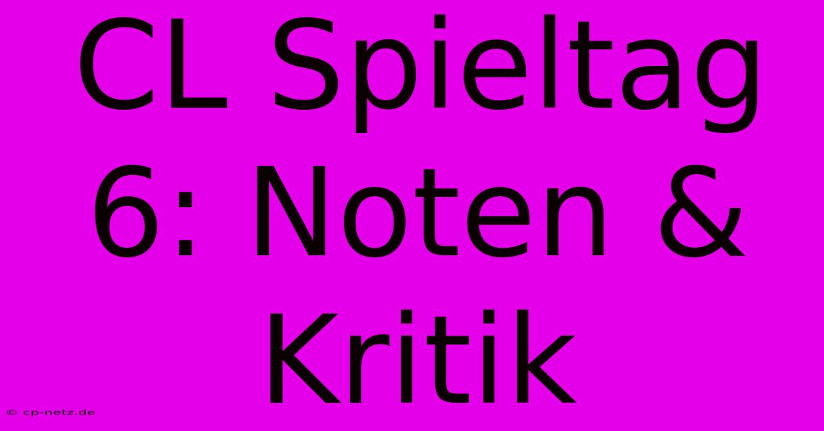 CL Spieltag 6: Noten & Kritik