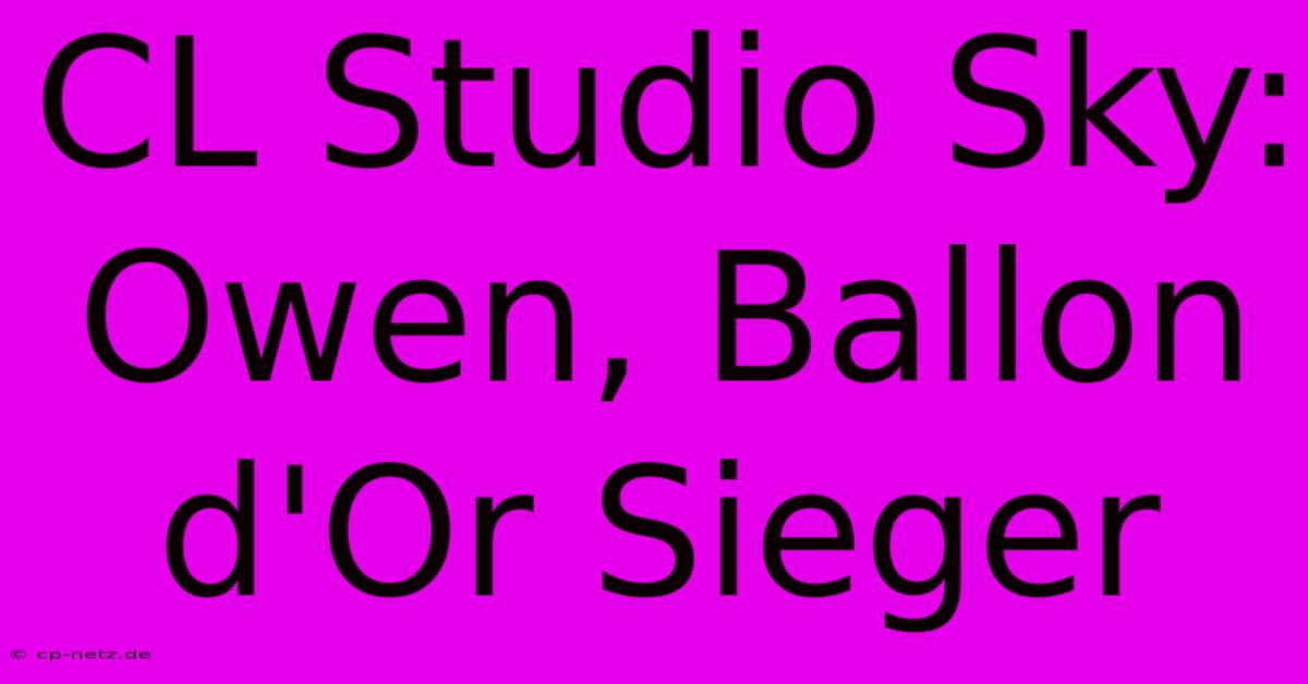 CL Studio Sky: Owen, Ballon D'Or Sieger