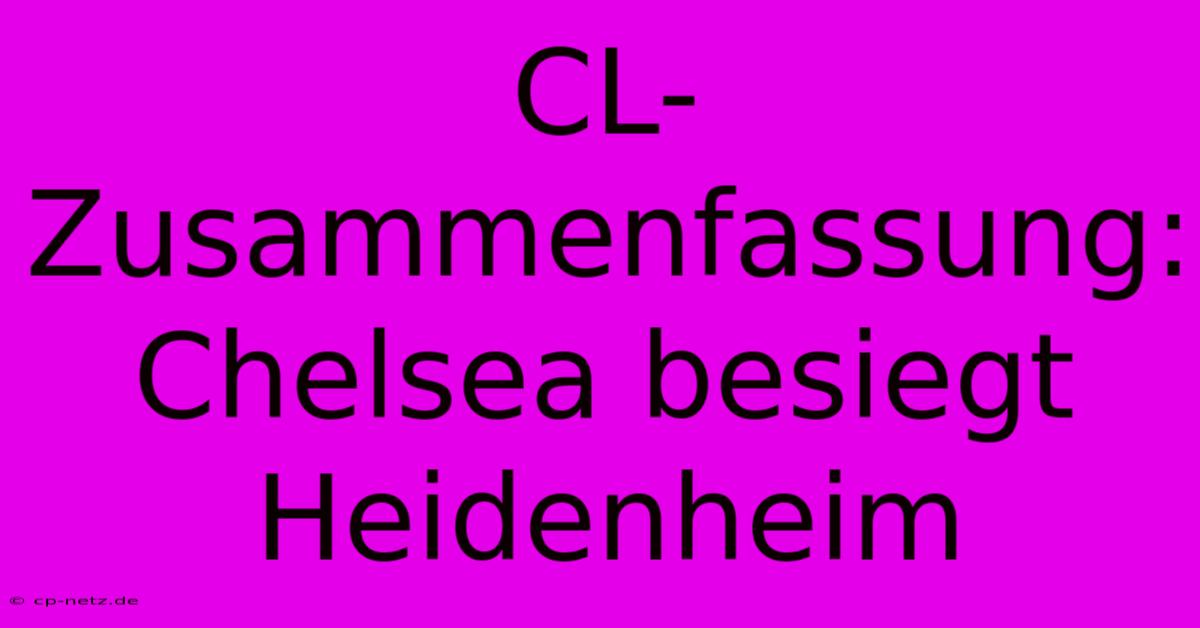 CL-Zusammenfassung: Chelsea Besiegt Heidenheim