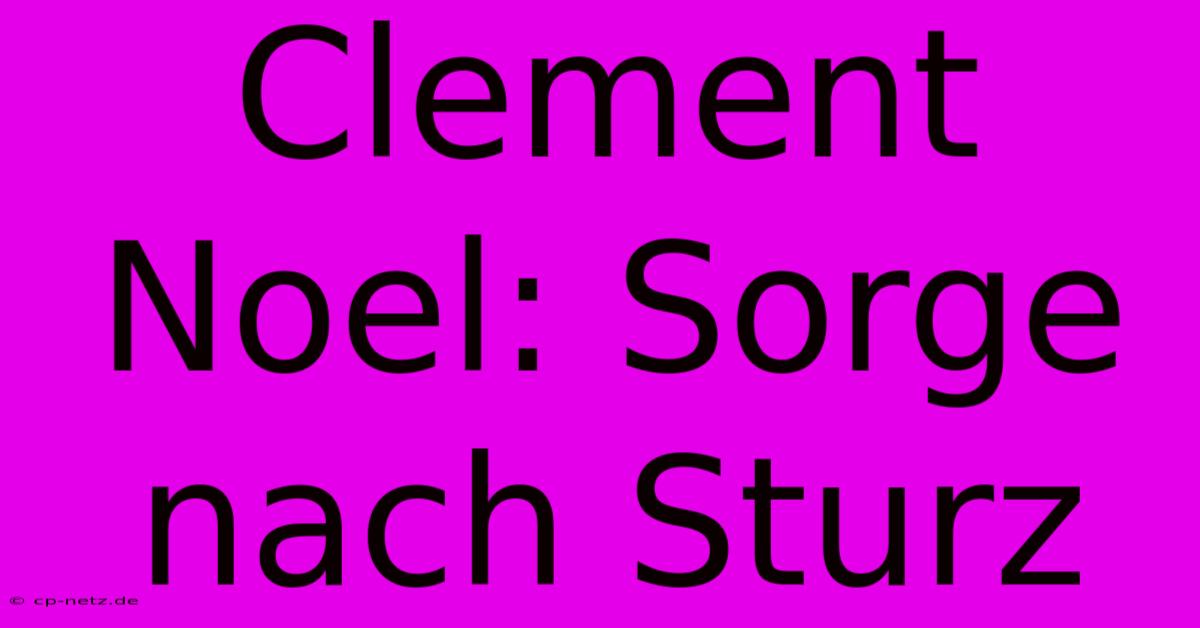 Clement Noel: Sorge Nach Sturz