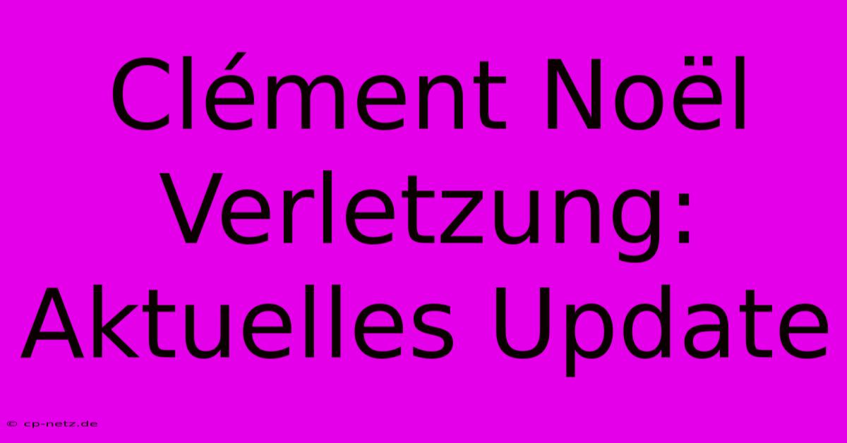 Clément Noël Verletzung: Aktuelles Update