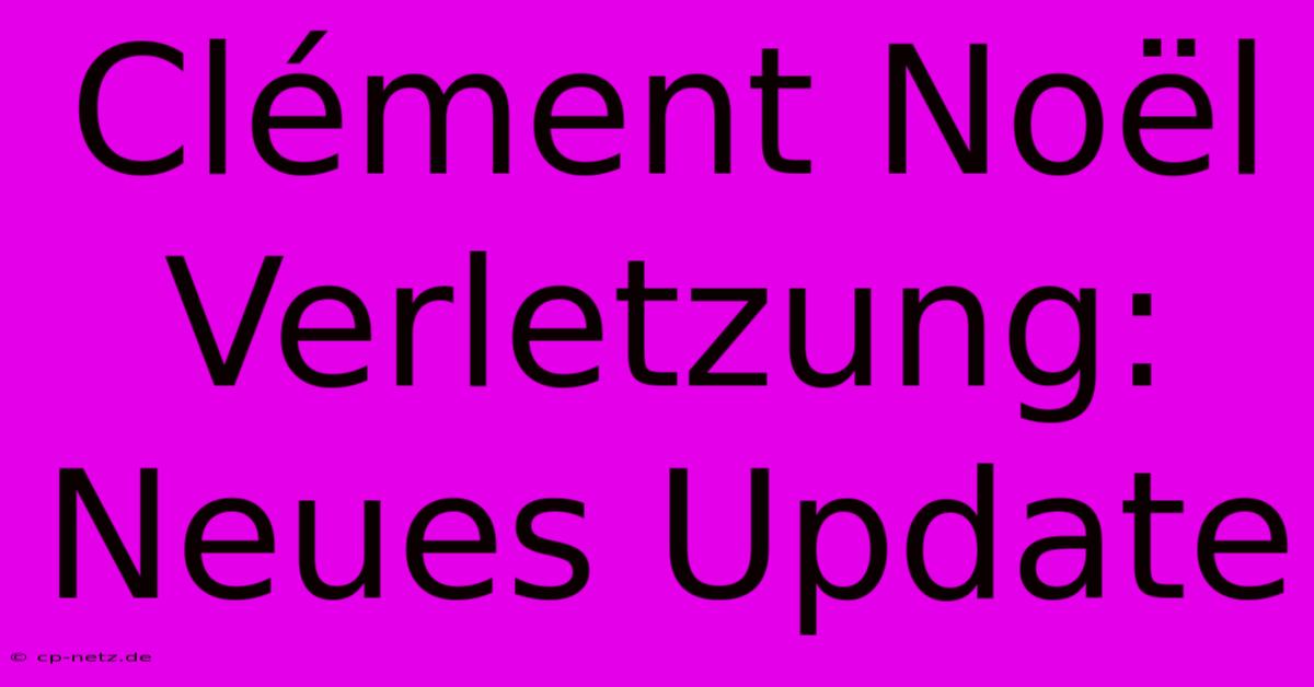 Clément Noël Verletzung: Neues Update