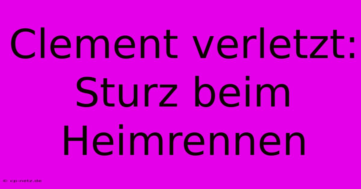 Clement Verletzt: Sturz Beim Heimrennen