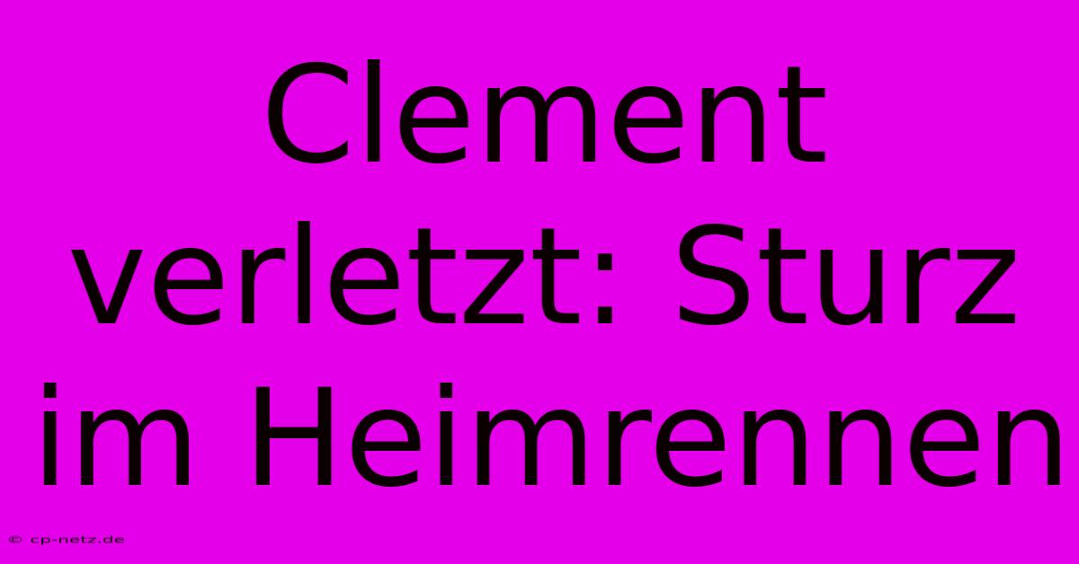 Clement Verletzt: Sturz Im Heimrennen