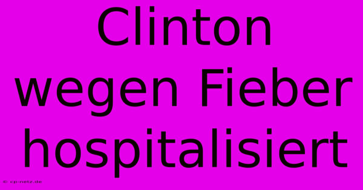 Clinton Wegen Fieber Hospitalisiert