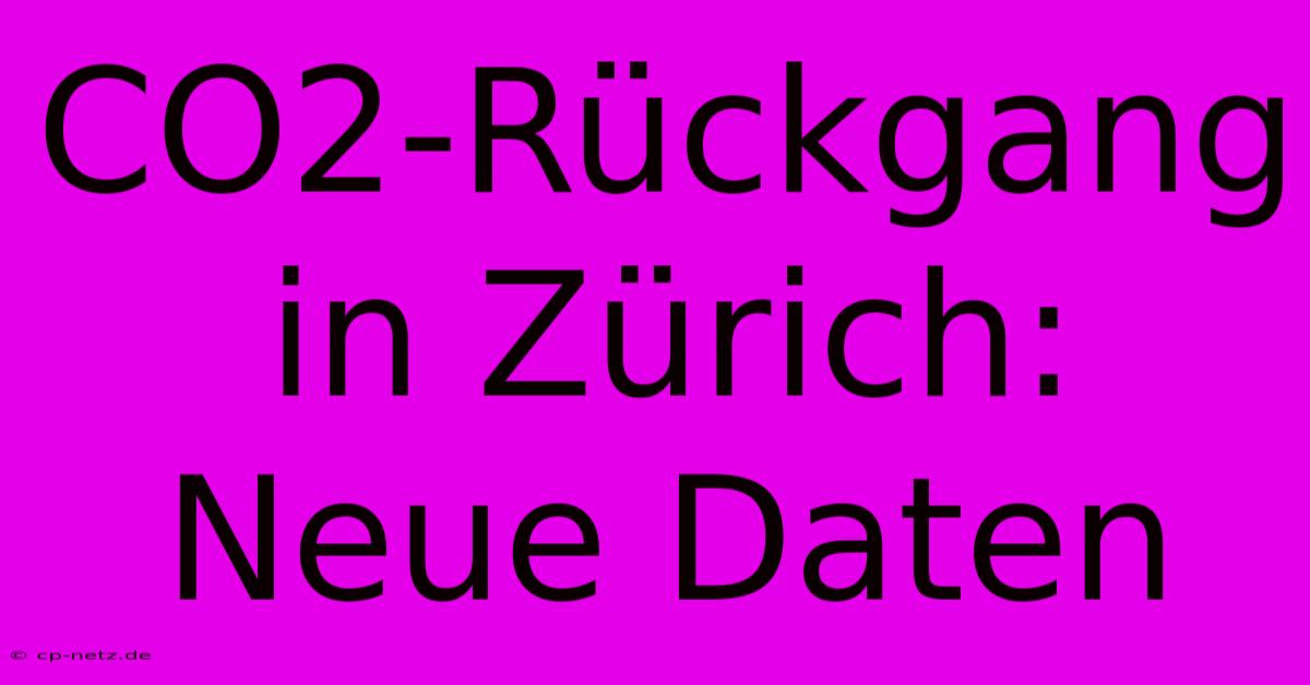 CO2-Rückgang In Zürich: Neue Daten