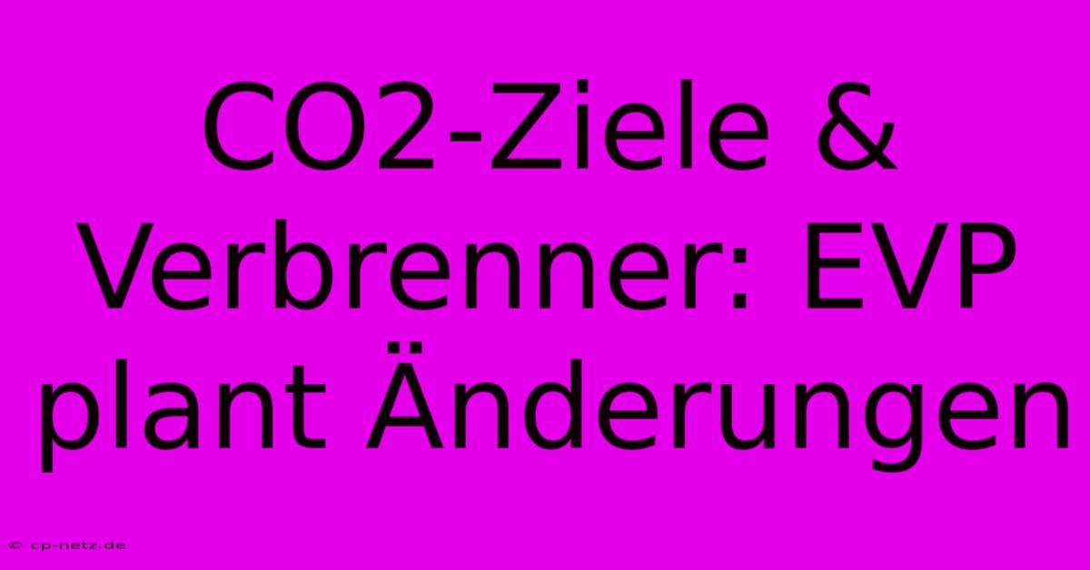 CO2-Ziele & Verbrenner: EVP Plant Änderungen