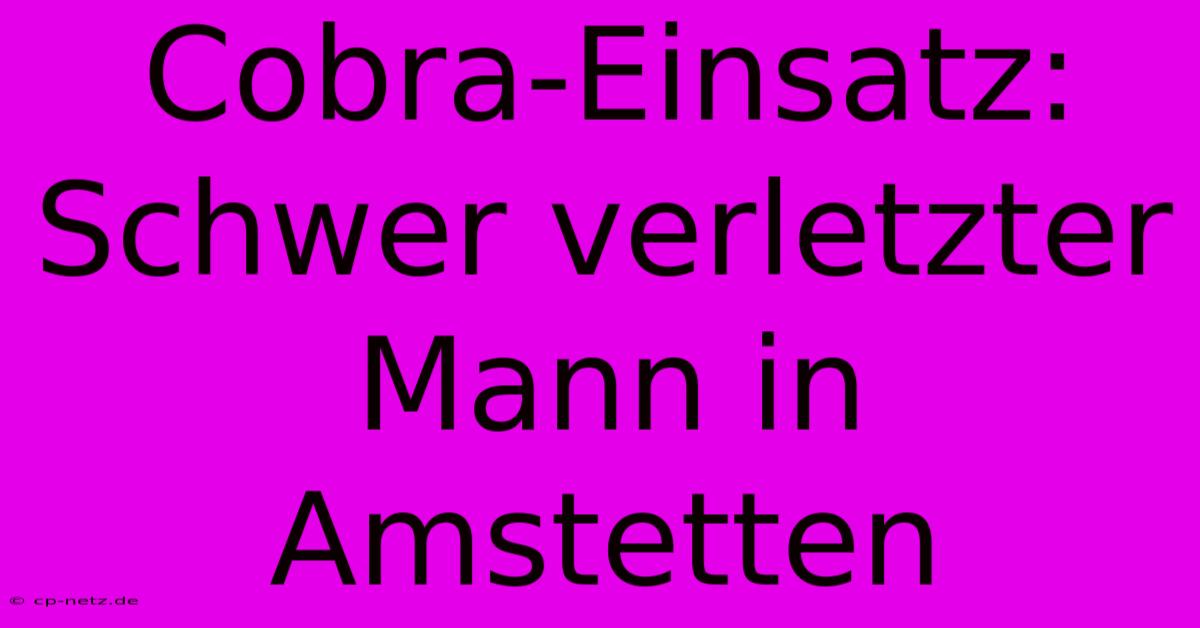 Cobra-Einsatz: Schwer Verletzter Mann In Amstetten