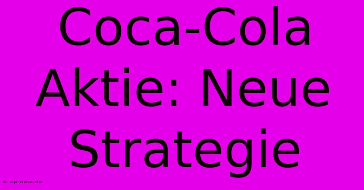 Coca-Cola Aktie: Neue Strategie