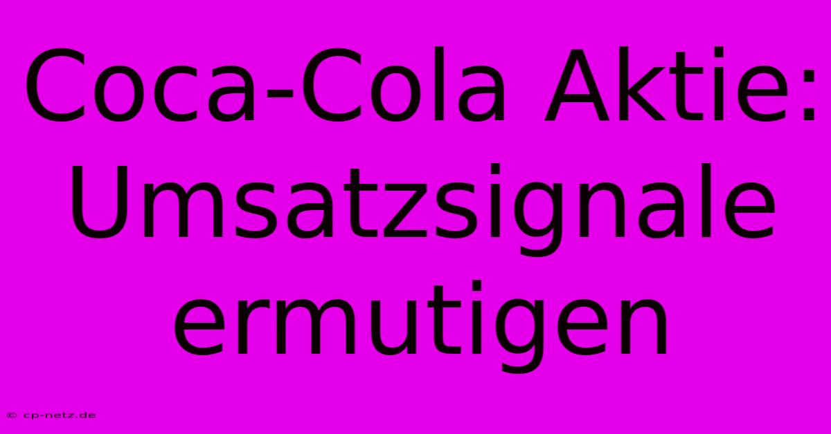 Coca-Cola Aktie: Umsatzsignale Ermutigen