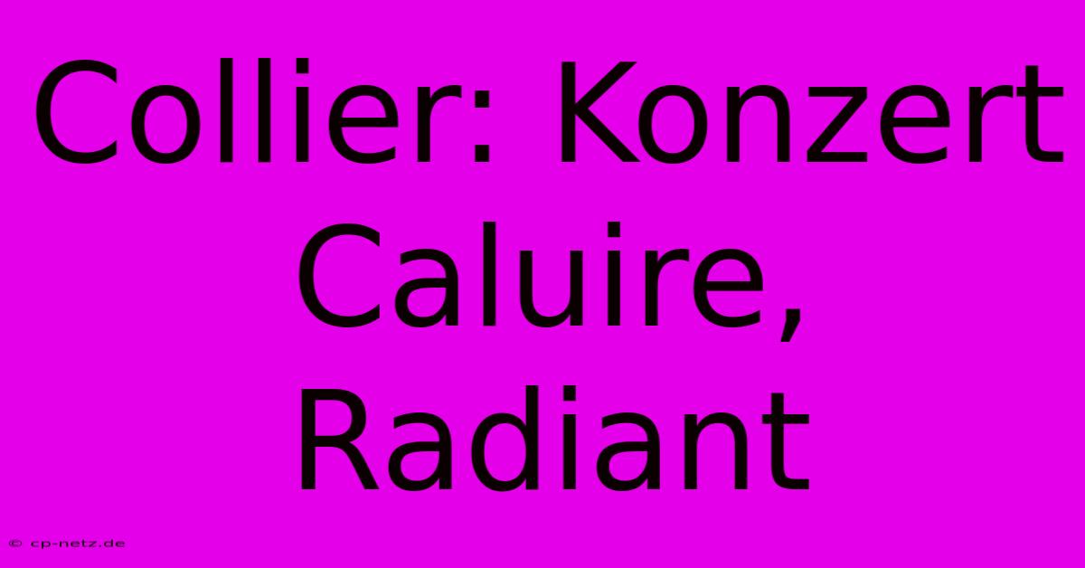 Collier: Konzert Caluire, Radiant