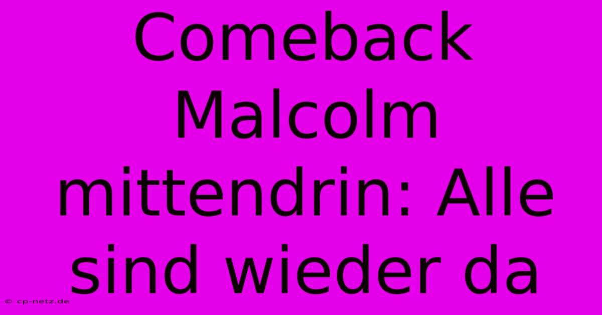 Comeback Malcolm Mittendrin: Alle Sind Wieder Da