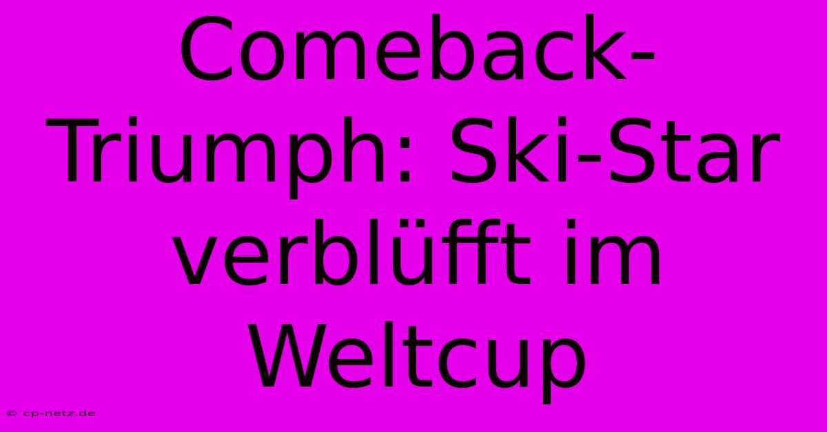 Comeback-Triumph: Ski-Star Verblüfft Im Weltcup