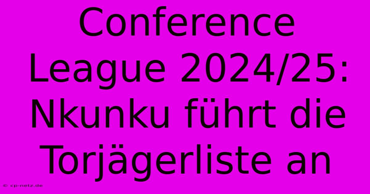 Conference League 2024/25: Nkunku Führt Die Torjägerliste An