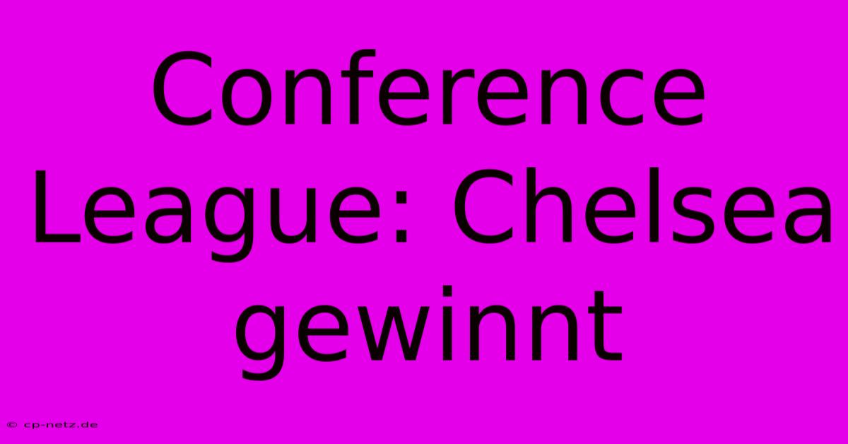 Conference League: Chelsea Gewinnt