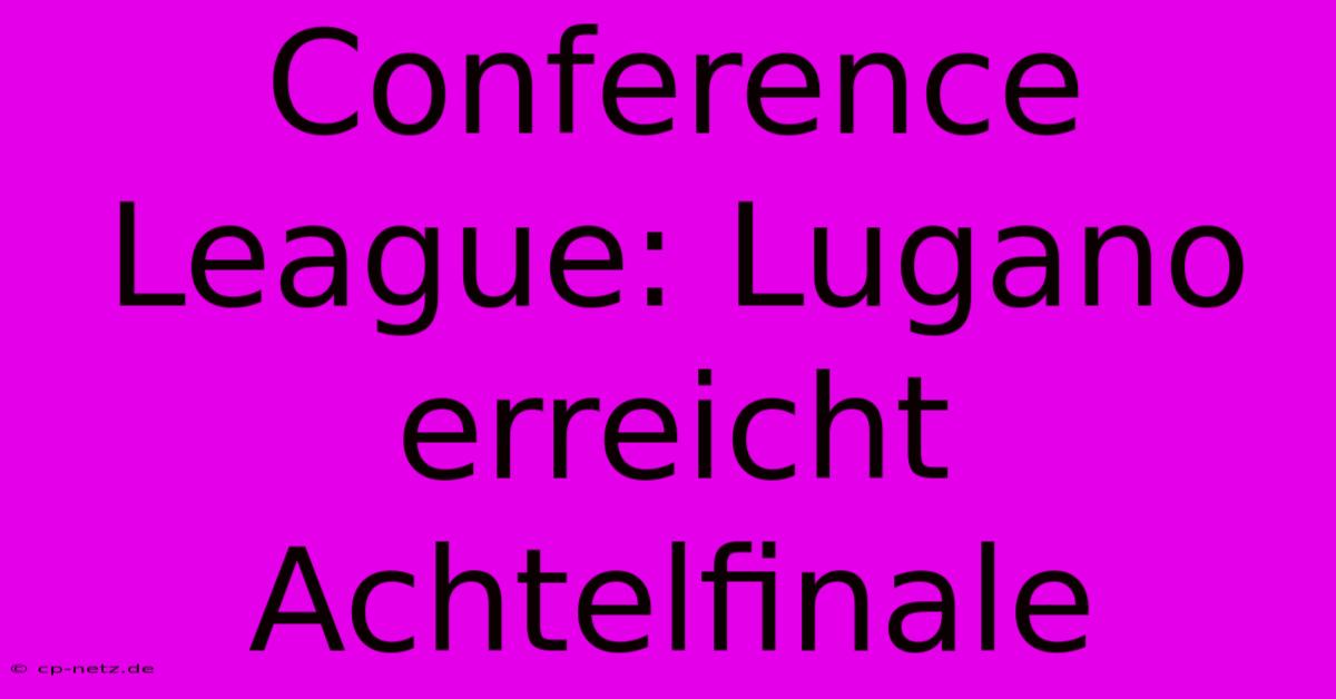 Conference League: Lugano Erreicht Achtelfinale