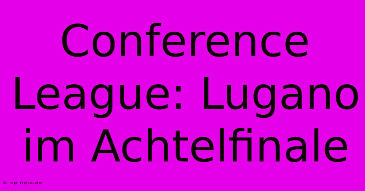 Conference League: Lugano Im Achtelfinale