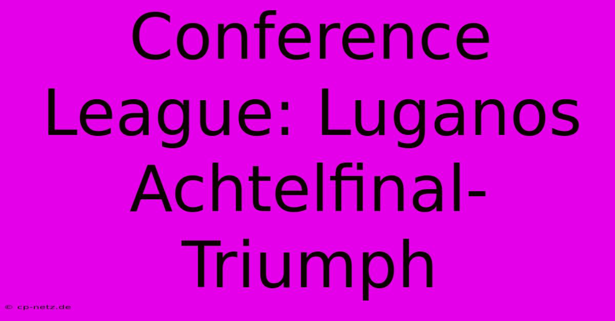 Conference League: Luganos Achtelfinal-Triumph