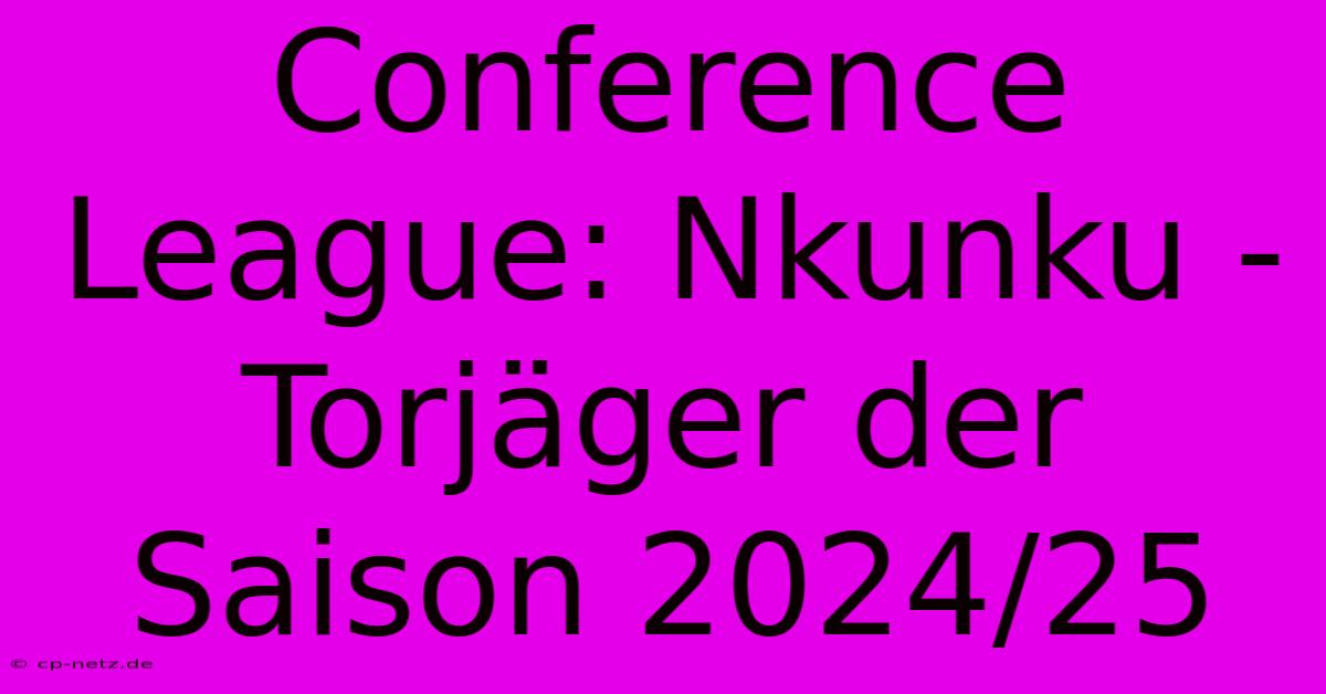 Conference League: Nkunku -  Torjäger Der Saison 2024/25