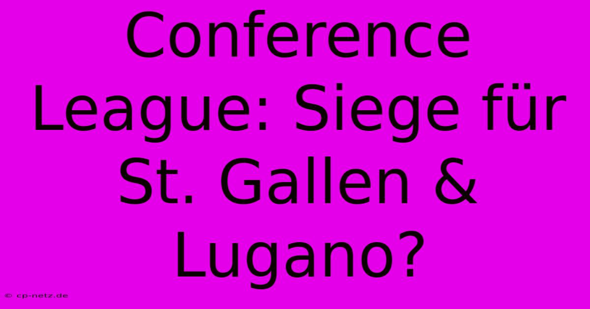 Conference League: Siege Für St. Gallen & Lugano?