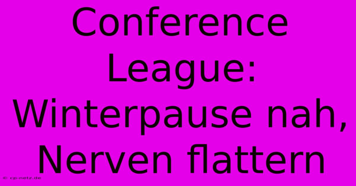 Conference League:  Winterpause Nah, Nerven Flattern