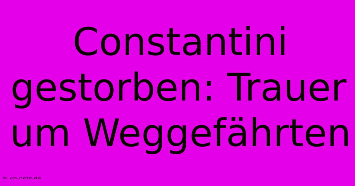 Constantini Gestorben: Trauer Um Weggefährten