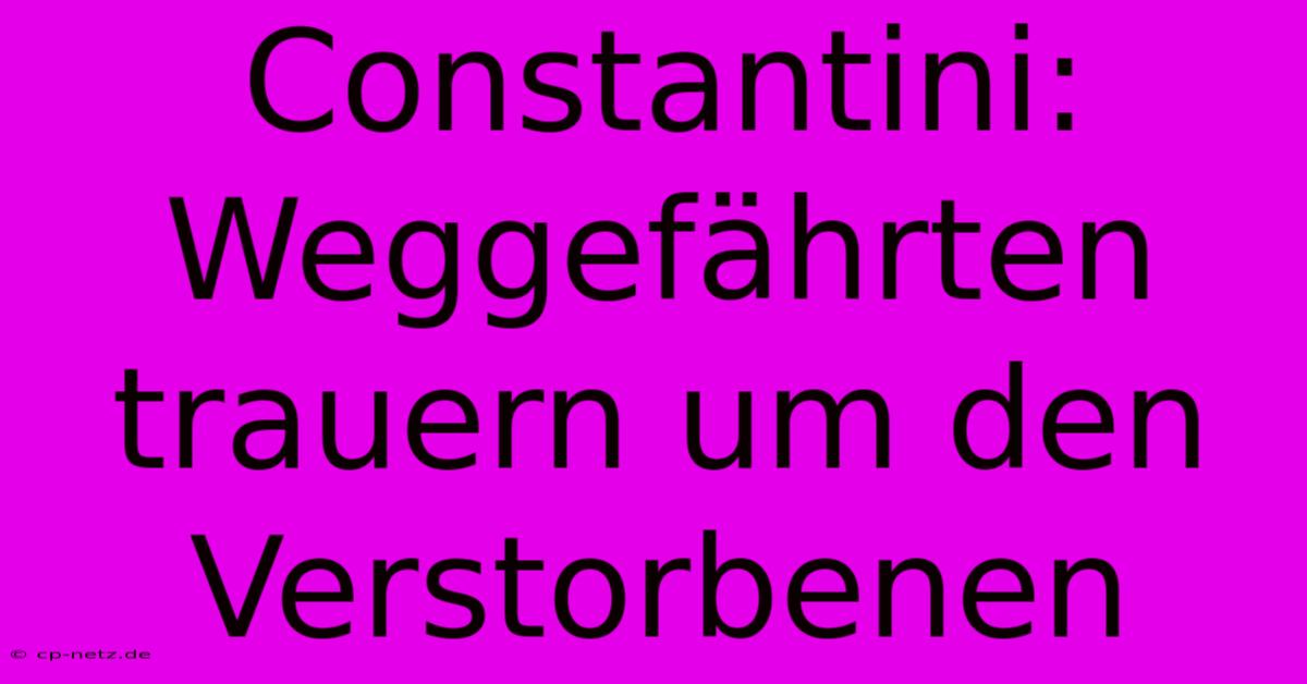 Constantini: Weggefährten Trauern Um Den Verstorbenen