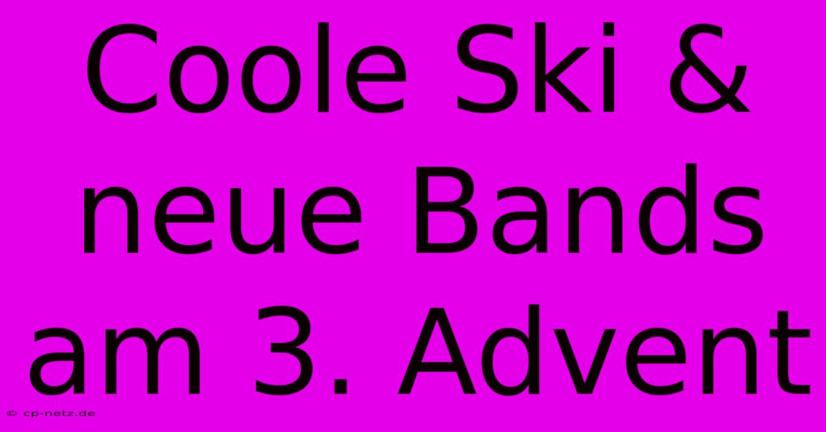 Coole Ski & Neue Bands Am 3. Advent