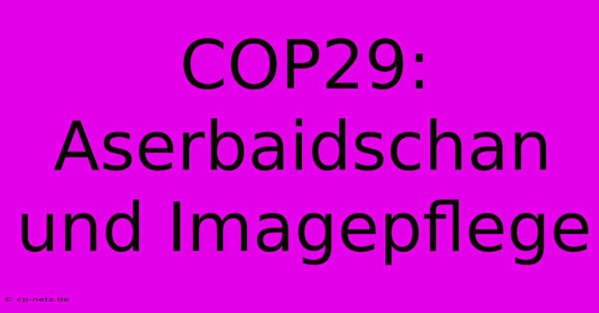 COP29: Aserbaidschan Und Imagepflege