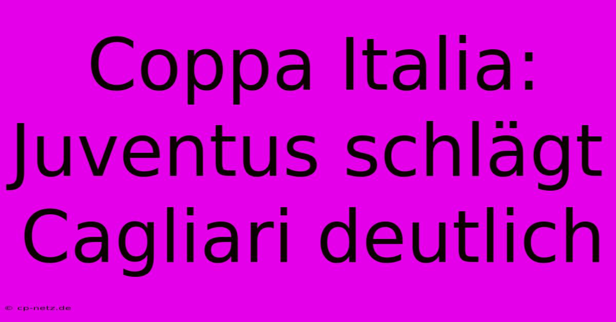 Coppa Italia: Juventus Schlägt Cagliari Deutlich