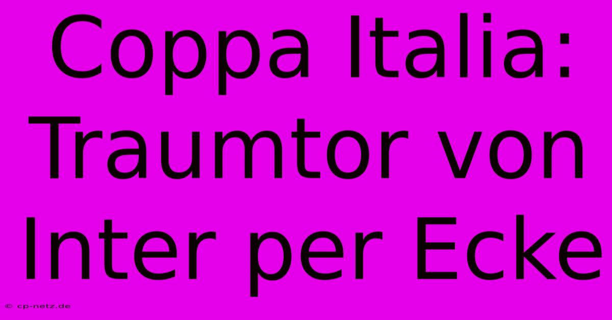 Coppa Italia: Traumtor Von Inter Per Ecke