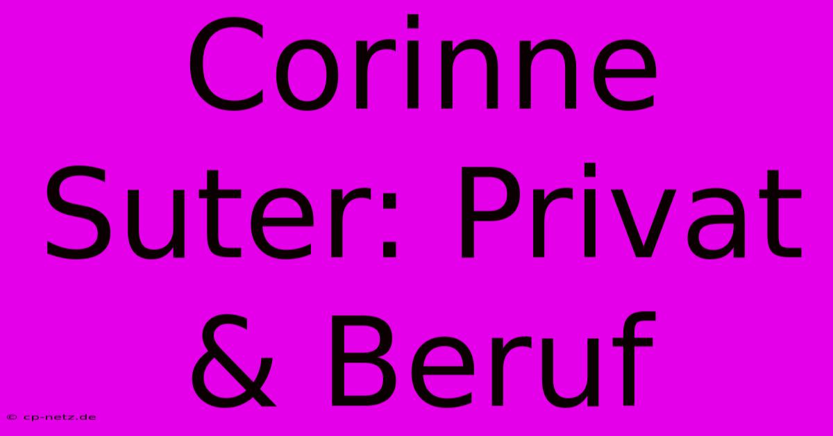 Corinne Suter: Privat & Beruf