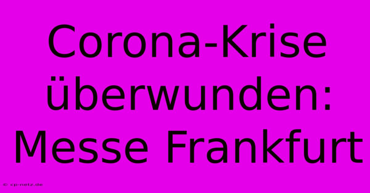 Corona-Krise Überwunden: Messe Frankfurt