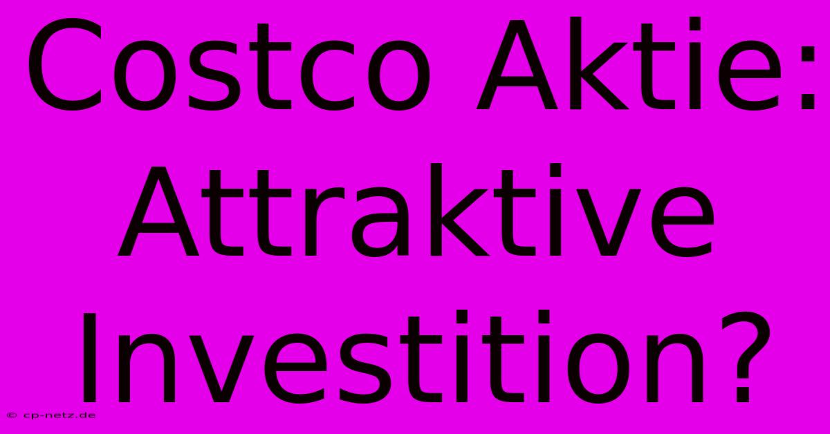 Costco Aktie: Attraktive Investition?