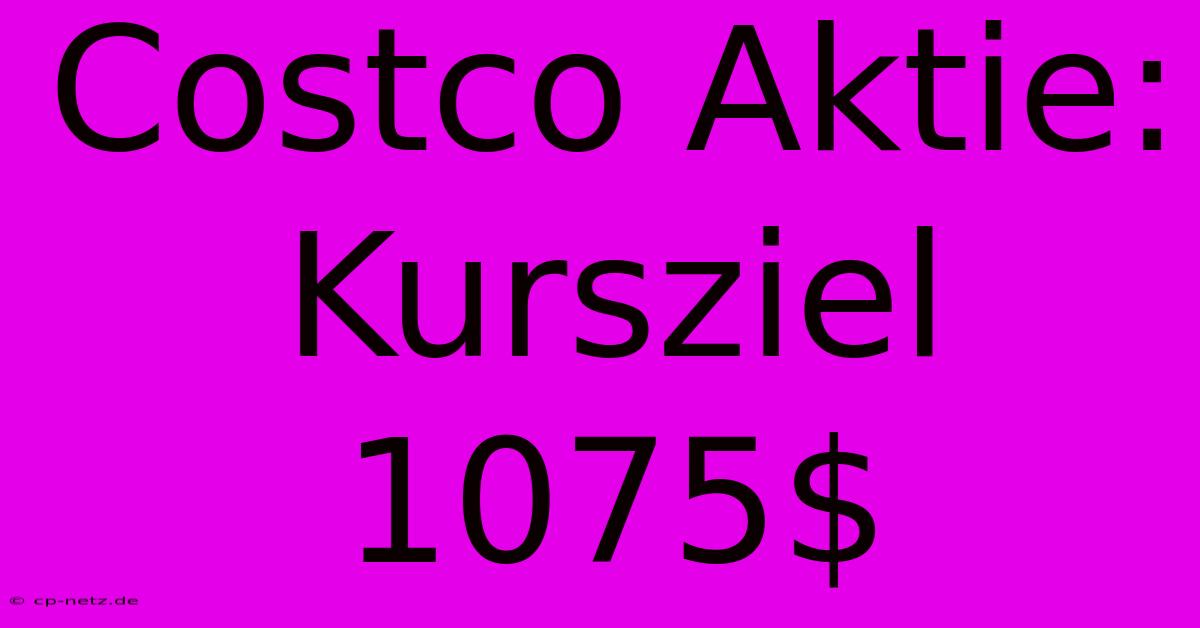 Costco Aktie: Kursziel 1075$