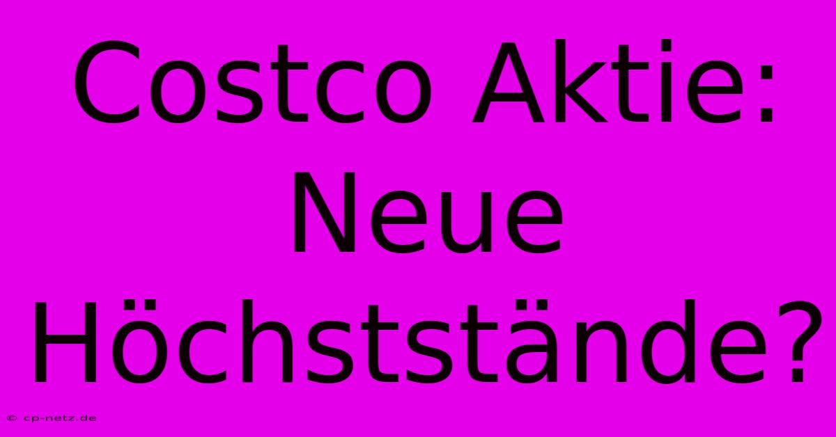 Costco Aktie: Neue Höchststände?