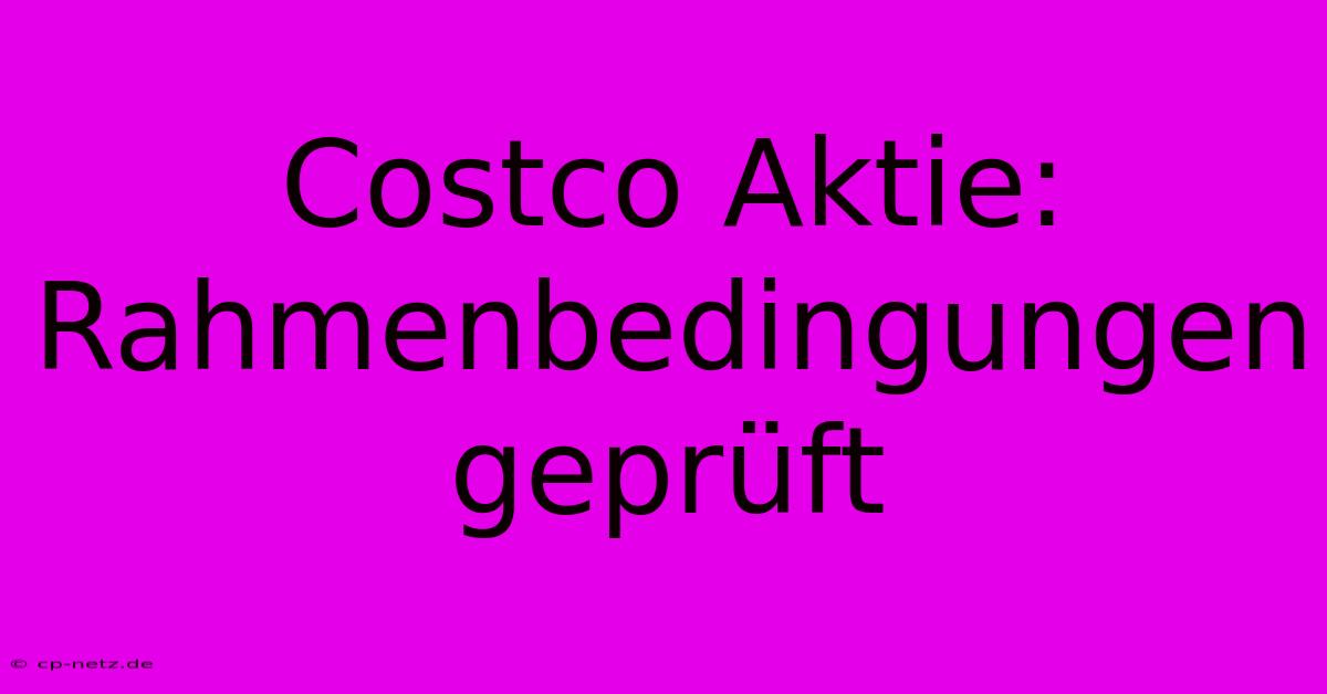 Costco Aktie: Rahmenbedingungen Geprüft