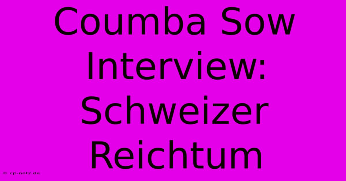 Coumba Sow Interview:  Schweizer Reichtum