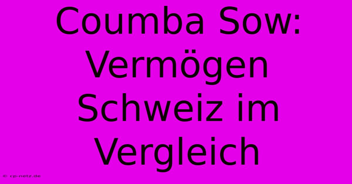 Coumba Sow:  Vermögen Schweiz Im Vergleich