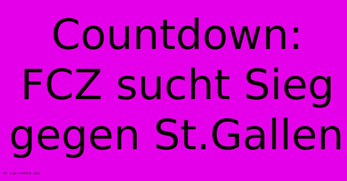 Countdown: FCZ Sucht Sieg Gegen St.Gallen