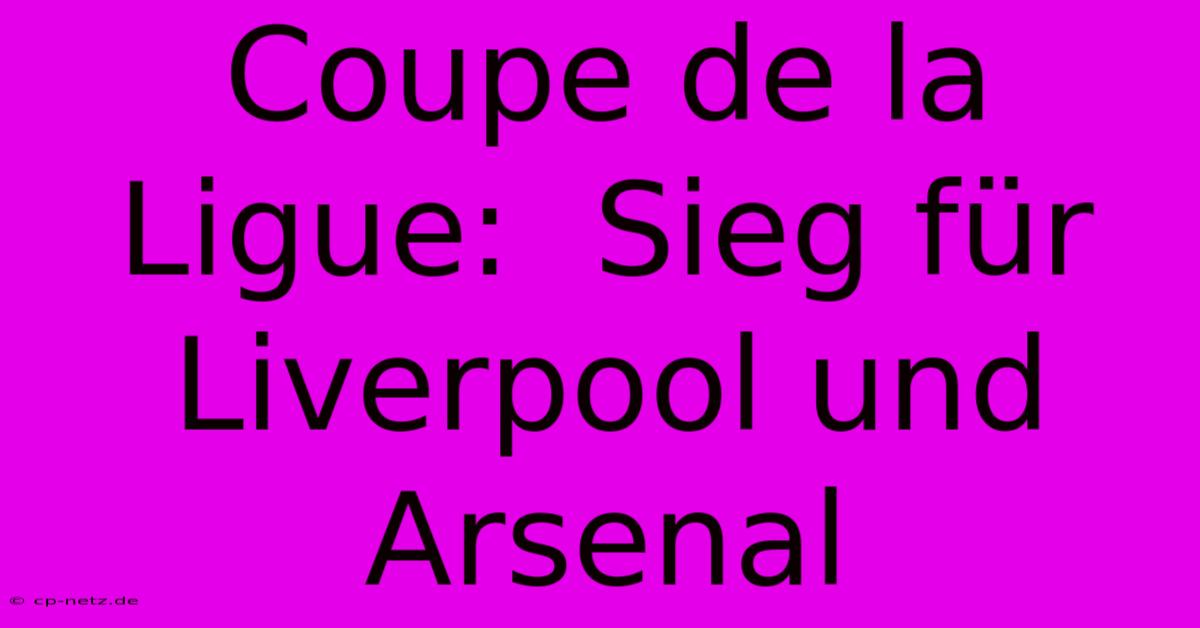 Coupe De La Ligue:  Sieg Für Liverpool Und Arsenal