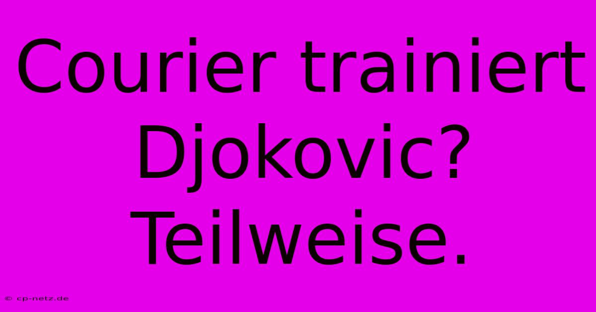 Courier Trainiert Djokovic? Teilweise.