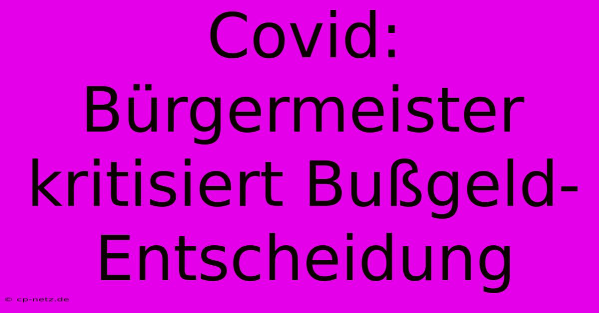 Covid: Bürgermeister Kritisiert Bußgeld-Entscheidung